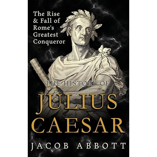 The Rise and Fall of Rome's Greatest Conqueror: The History of Julius Caesar