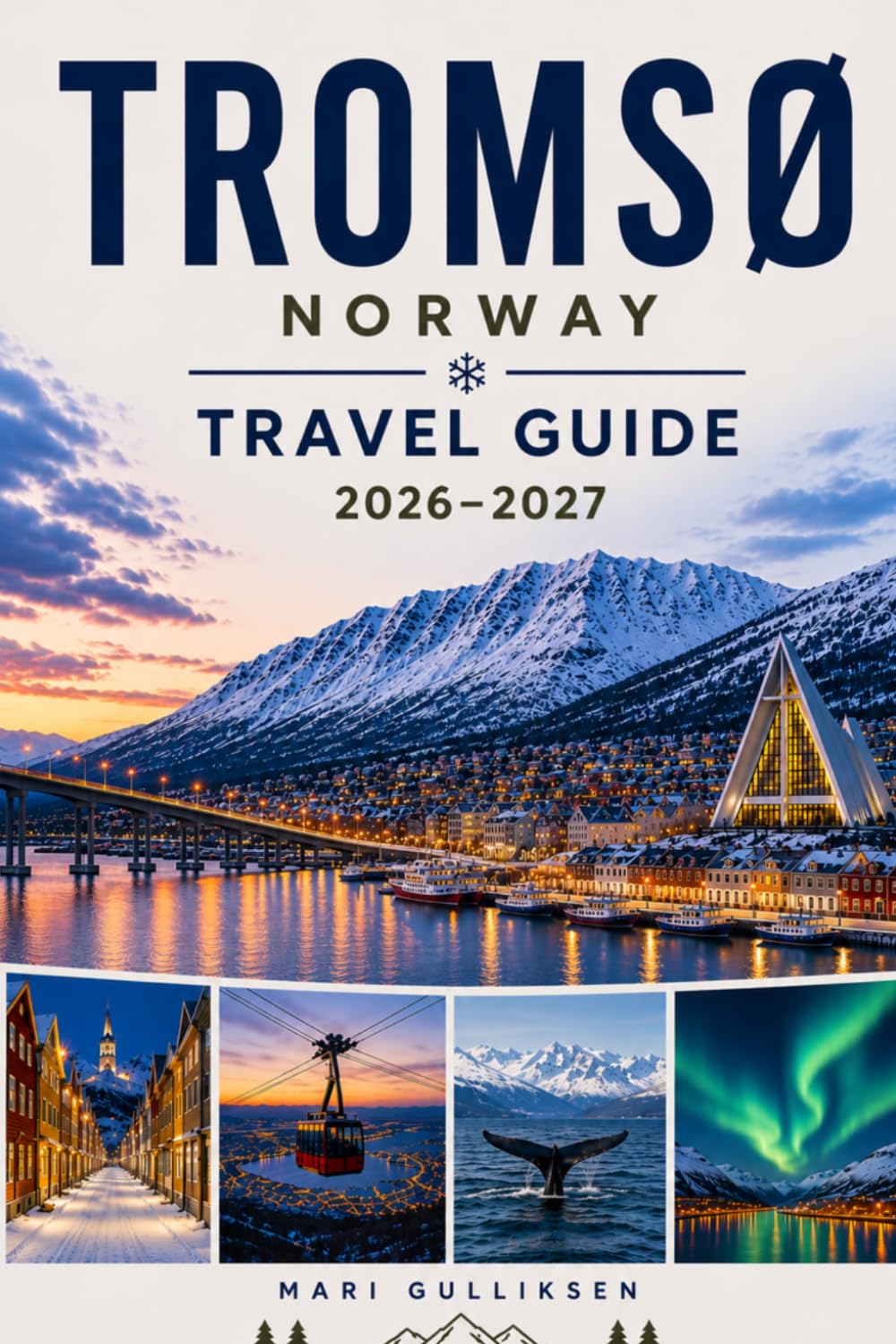 Tromsø Travel Guide 2026-2027: Discover Northern Lights, Arctic Fjords, Sami Culture, Outdoor Adventures, and Practical Tips for Your Norway Getaway