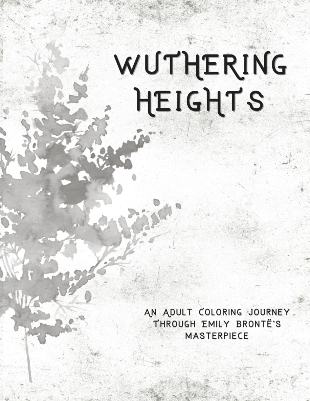 Wuthering Heights: An Adult Coloring Journey: A Gothic Coloring Book with 34 Narrative Illustrations and Iconic Quotes Based on the Classic Novel by Emily Brontë (The Literary Collection)