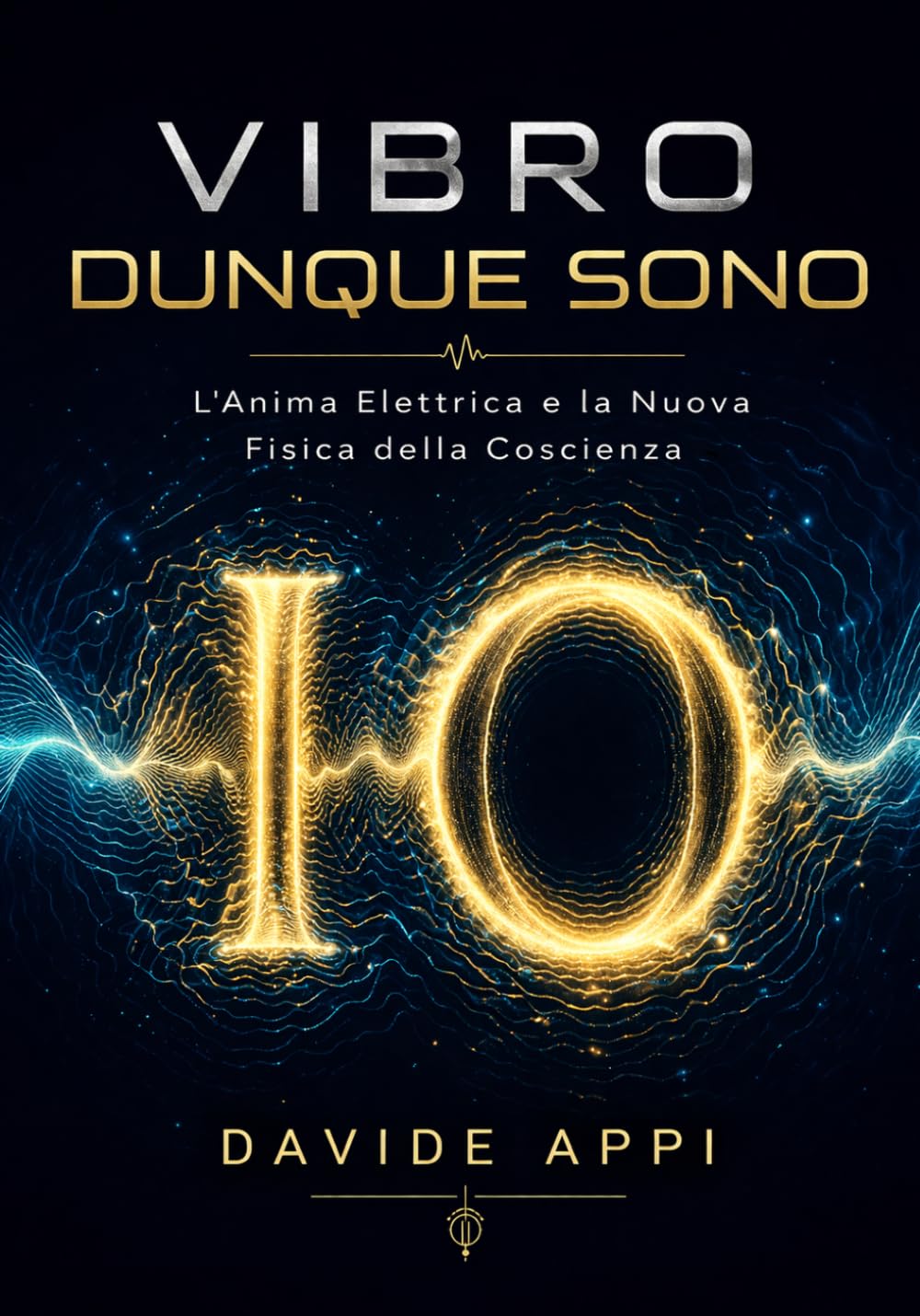 VIBRO DUNQUE SONO: L'Anima Elettrica e La Nuova Fisica Della Coscienza