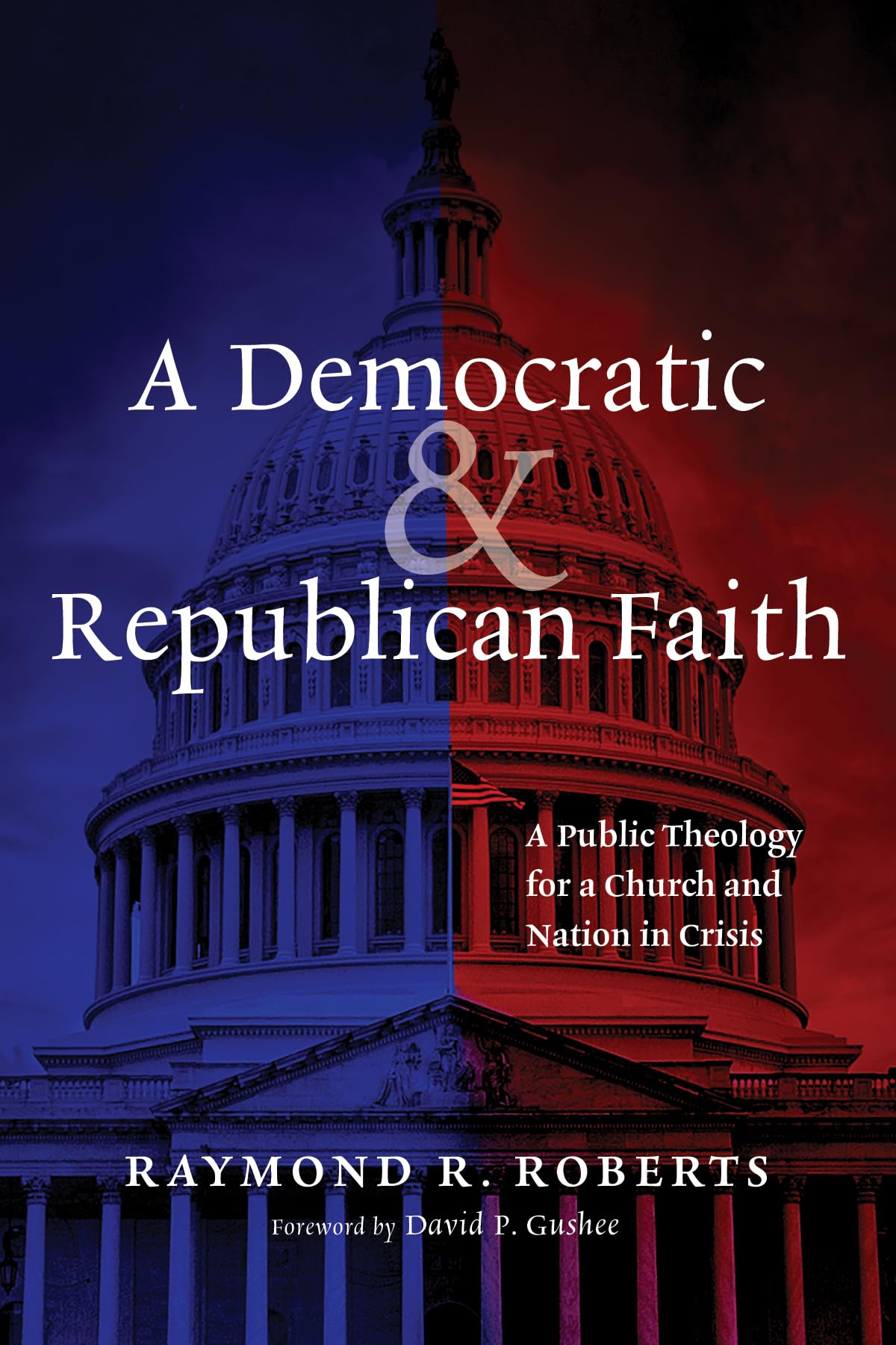 A Democratic and Republican Faith: A Public Theology for a Church and Nation in Crisis
