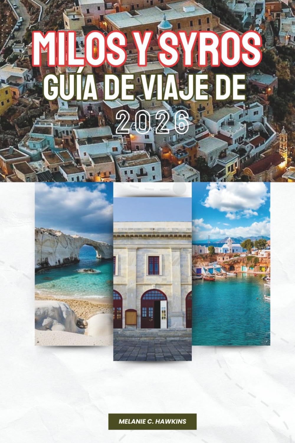 GUÍA DE VIAJE DE MILOS Y SYROS 2026: Explora las Cícladas de Grecia: playas icónicas, paisajes volcánicos, pueblos elegantes, patrimonio cultural, ... y consejos privilegiados (mapa detallado).