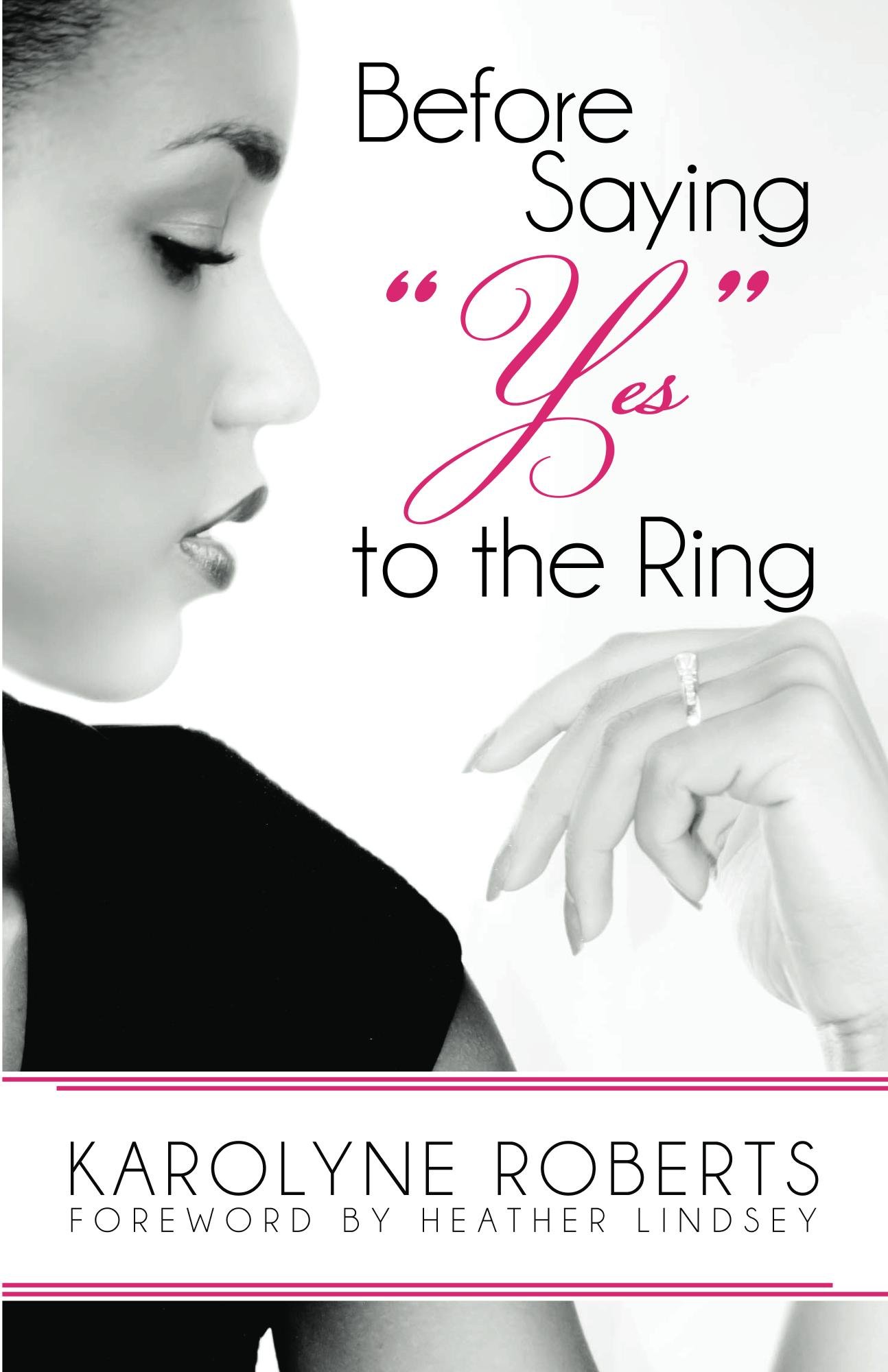 Before Saying Yes to the Ring: Things to Consider Before Engagement. Inspired by My Story, Scripture, Letters, Poems, and Poetry