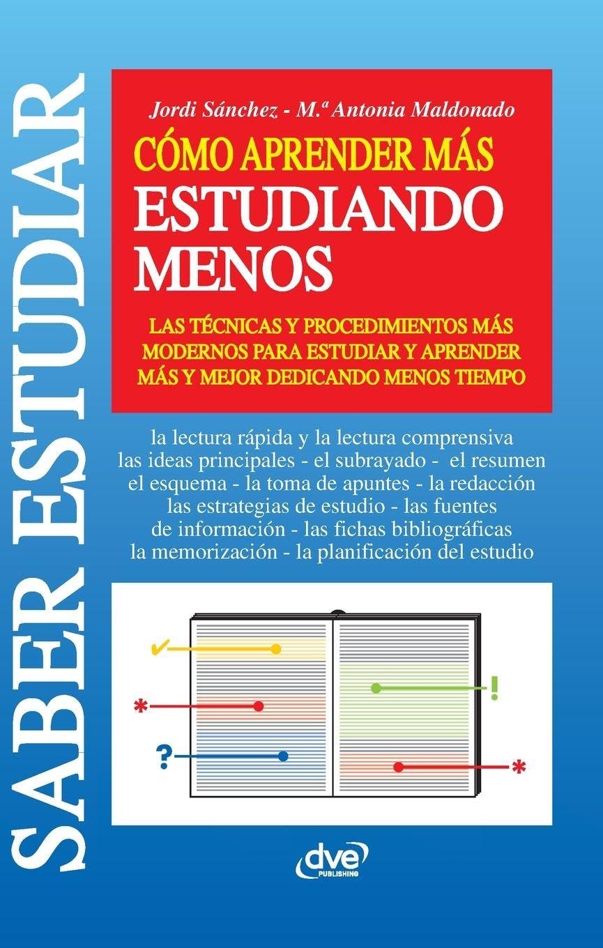 Cómo aprender más estudiando menos: Las técnicas y procedimientos más modernos para estudiar y aprender más y mejor dedicando menos tiempo