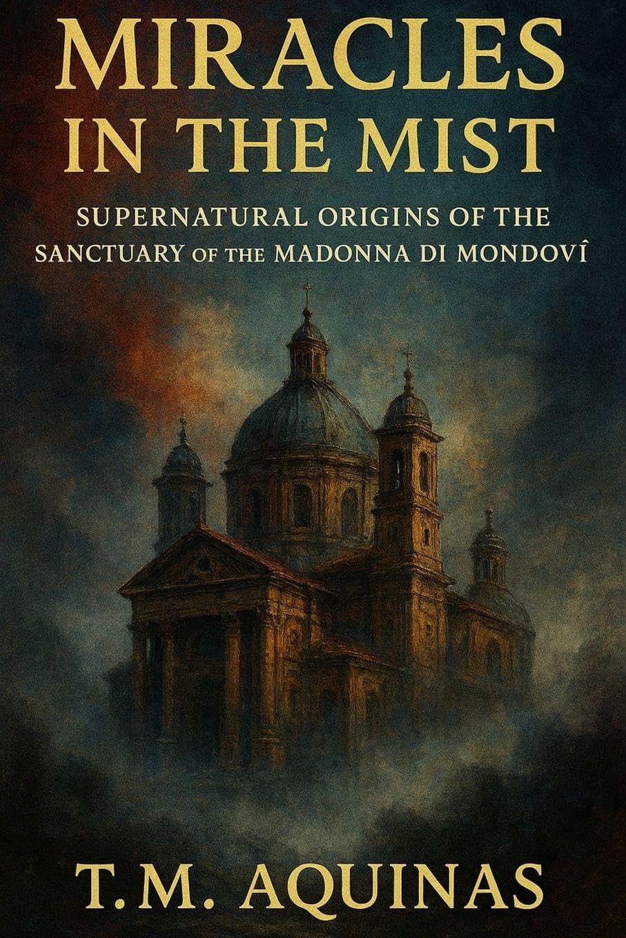 Miracles in the Mist: Supernatural Origins of the Sanctuary of the Madonna di Mondovì (Pilgrimage to the Sacred: Italy's Holy Shrines)