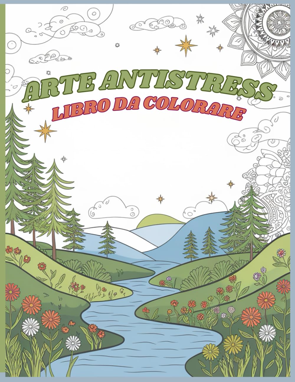 Arte Antistress: Arte Antistress: Libro da Colorare per Adulti, Ragazzi e Bambini – Disegni di Mandala, Fiori e Animali, Relax, Meditazione, Creatività e Mindfulness