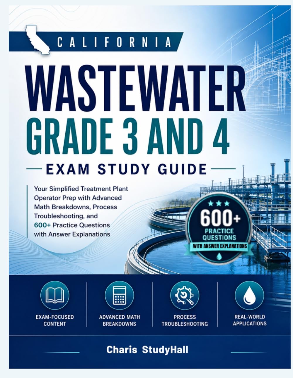 California Wastewater Grade 3 and 4 Exam Study Guide: Your Simplified Treatment Plant Operator Prep with Advanced Math Breakdowns, Scenarios, and 600+ Practice Questions with Answer Explanations