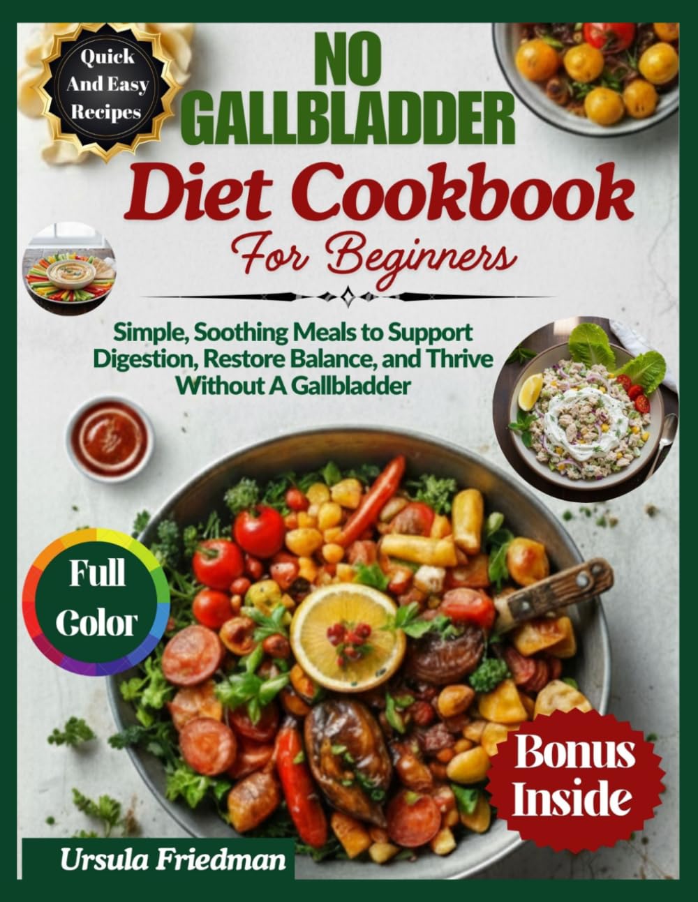 No Gallbladder Diet Cookbook for Beginners: Simple, Soothing Meals to Support Digestion, Restore Balance, and Thrive Without a Gallbladder