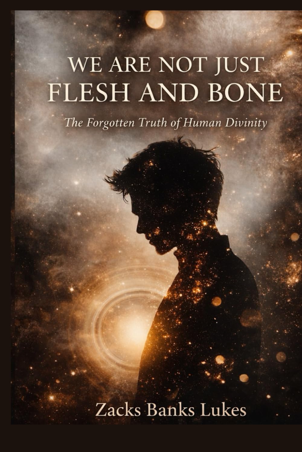 WE ARE NOT JUST FLESH AND BONE: The forgotten Truth of Human Divinity