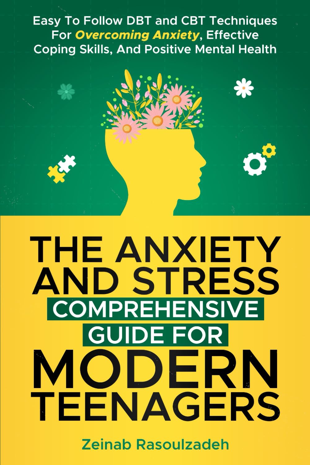 The Anxiety and Stress Comprehensive Guide for Modern Teenagers: Easy To Follow DBT and CBT Techniques for Overcoming Anxiety, Effective Coping Skills and Positive Mental Health