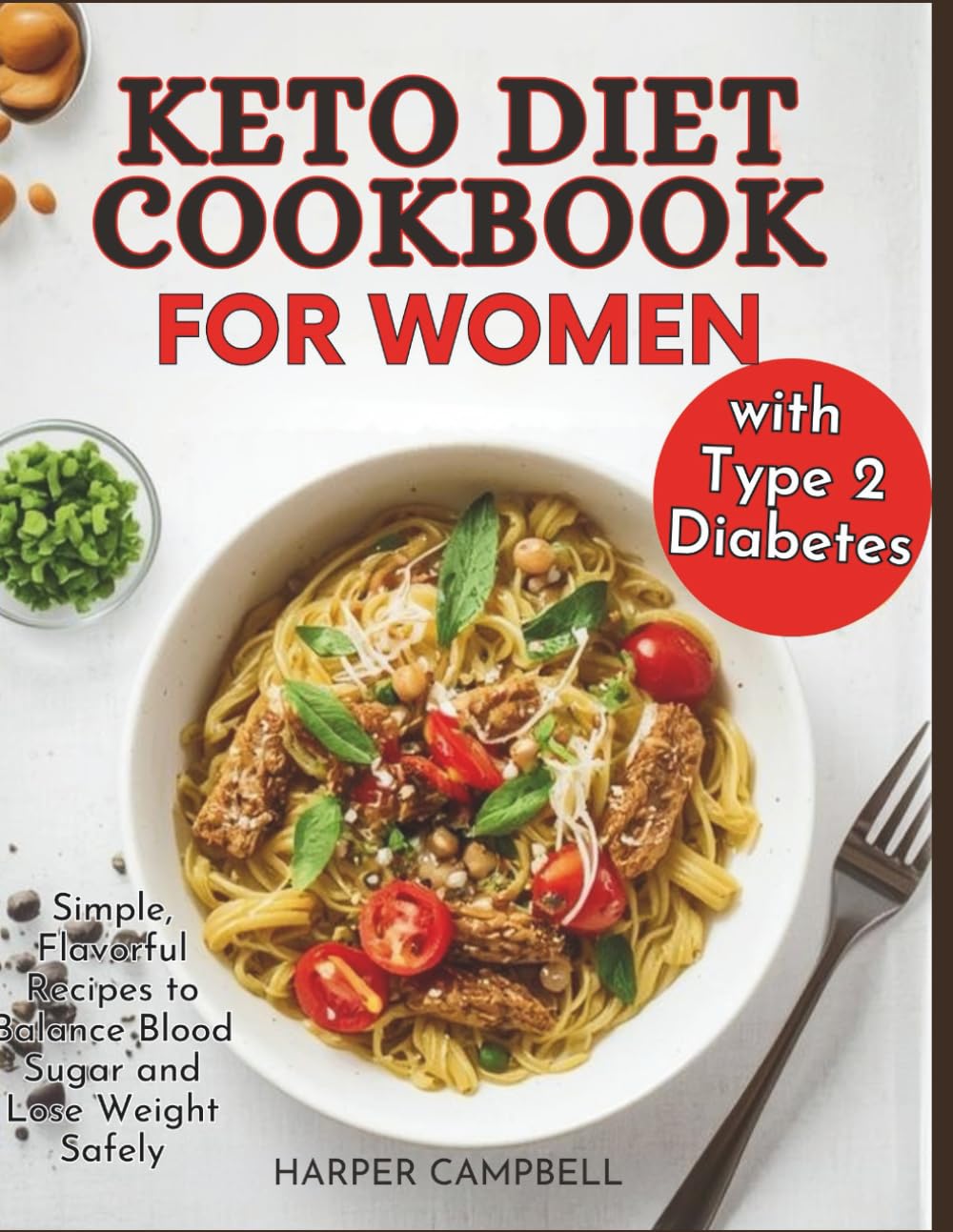 The Keto Cookbook for Women with Type 2 Diabetes: Simple, Flavorful Recipes to Balance Blood Sugar and Lose Weight Safely