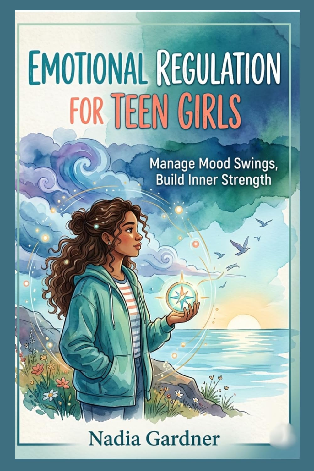 Emotional Regulation For Teen Girls: Manage Mood Swings, Build Inner Strength