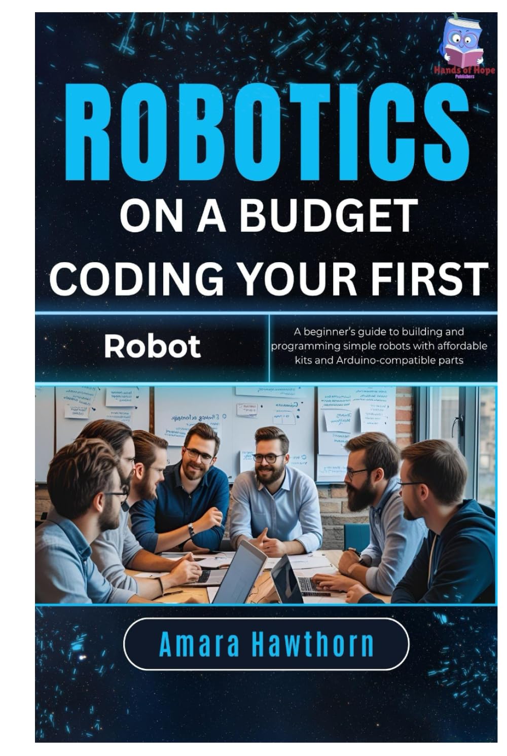 Robotics on a Budget: Coding Your First Robot: A beginner’s guide to building and programming simple robots with affordable kits and Arduino-compatible parts