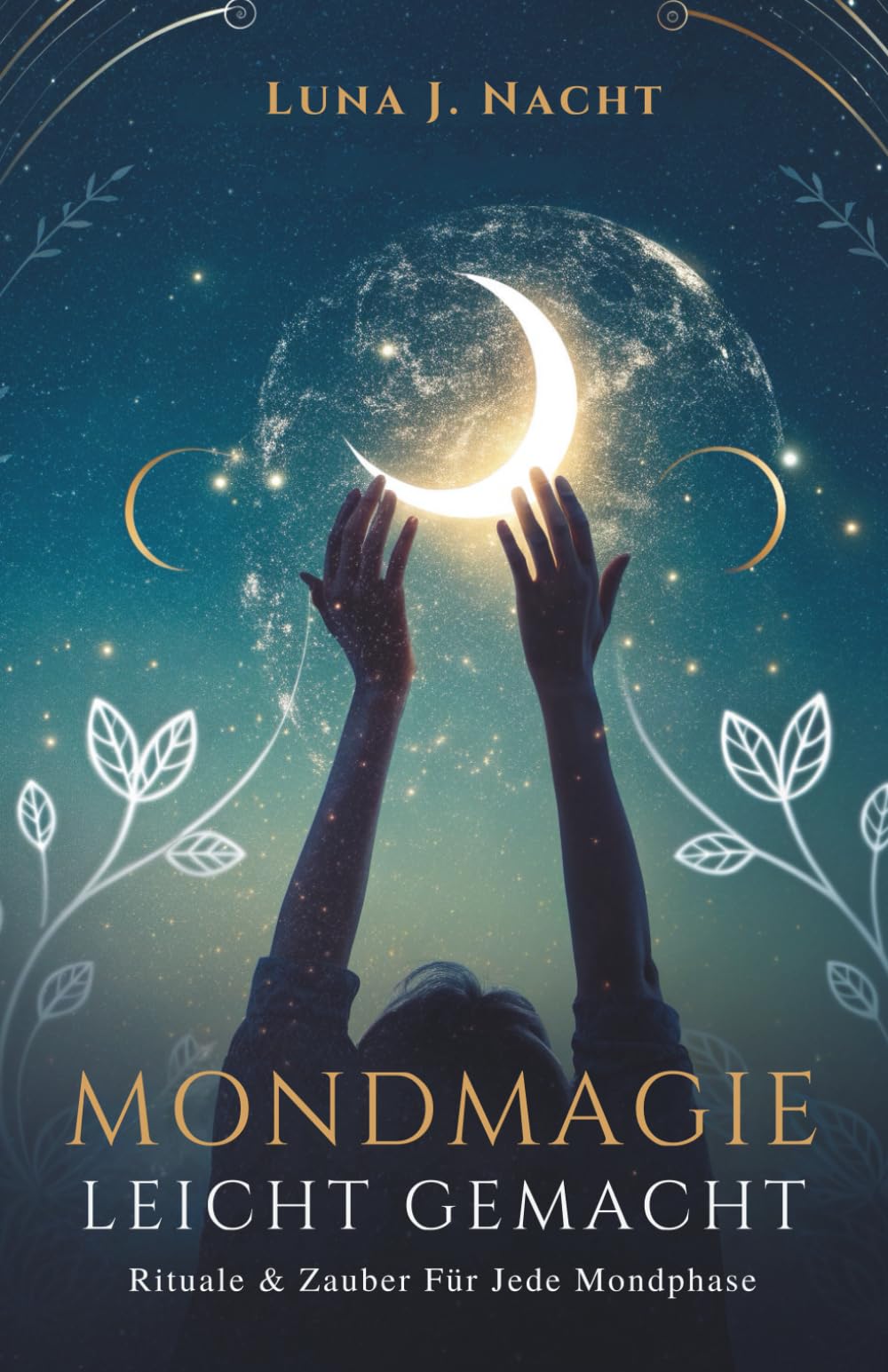 Mondmagie Leicht Gemacht: Rituale & Zauber Für Jede Mondphase