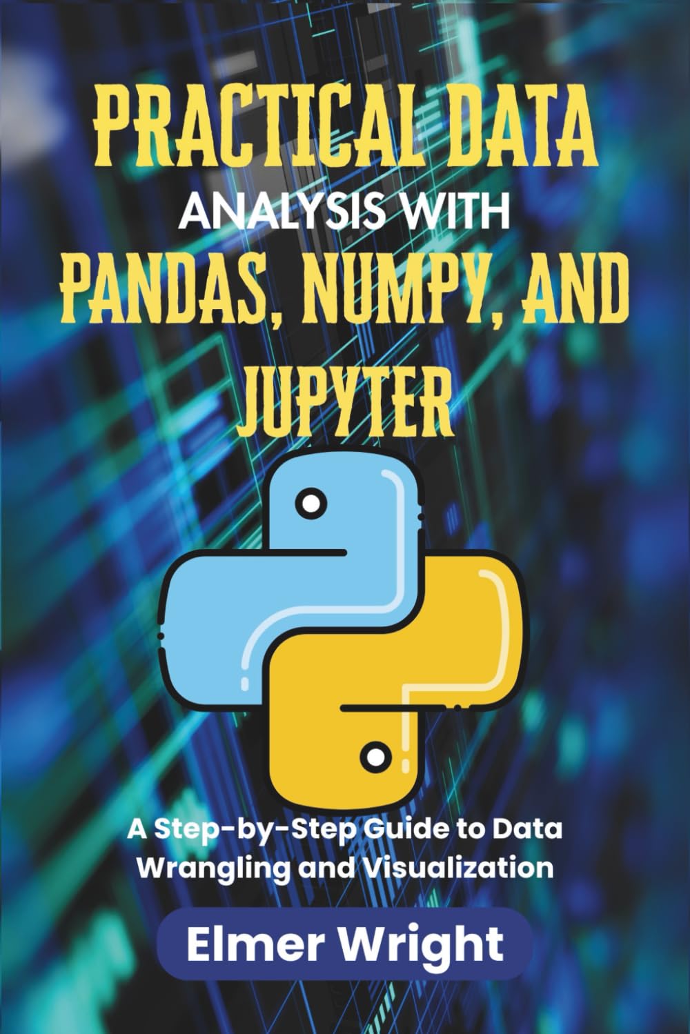 PRACTICAL DATA ANALYSIS WITH PANDAS, NUMPY, AND JUPYTER: A Step-by-Step Guide to Data Wrangling and Visualization (Tech Programs For Beginners series)