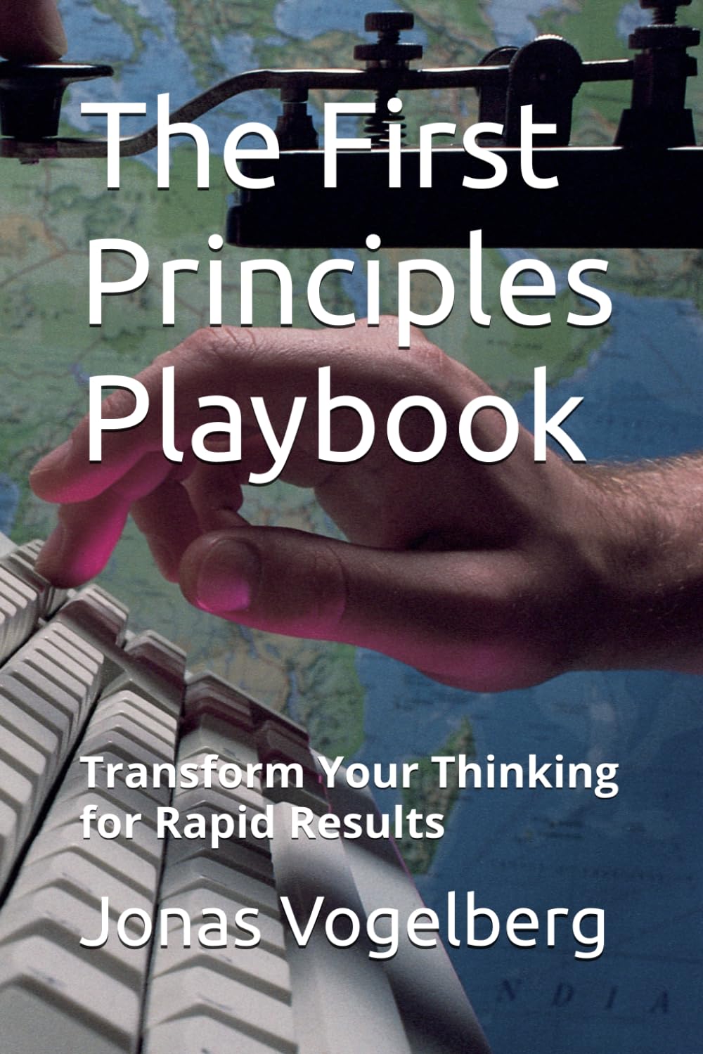 The First Principles Playbook: Transform Your Thinking for Rapid Results