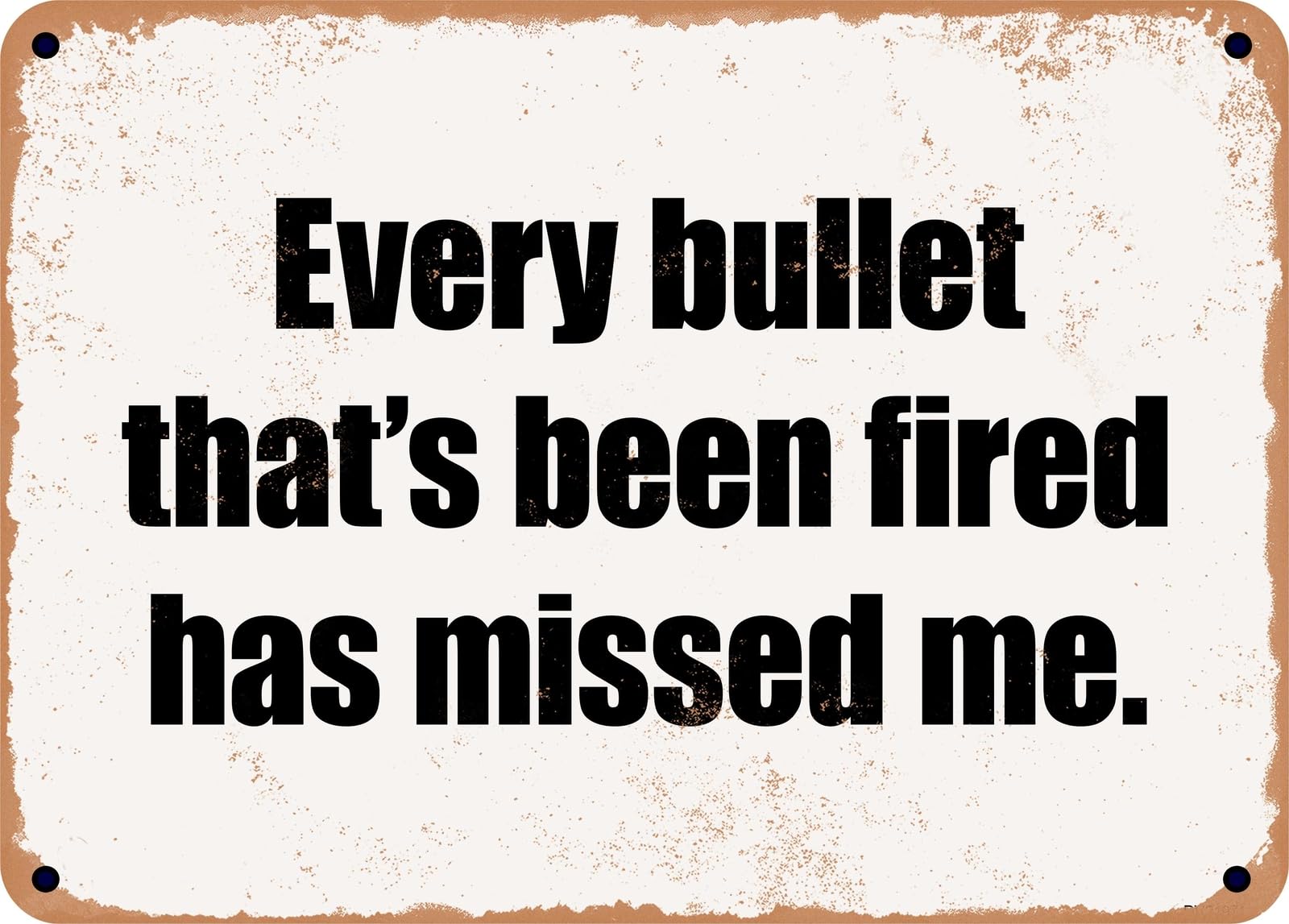 Miaomansenstore Metal Sign - Every Bullet That's Been Fired Has Missed Me Home Decor