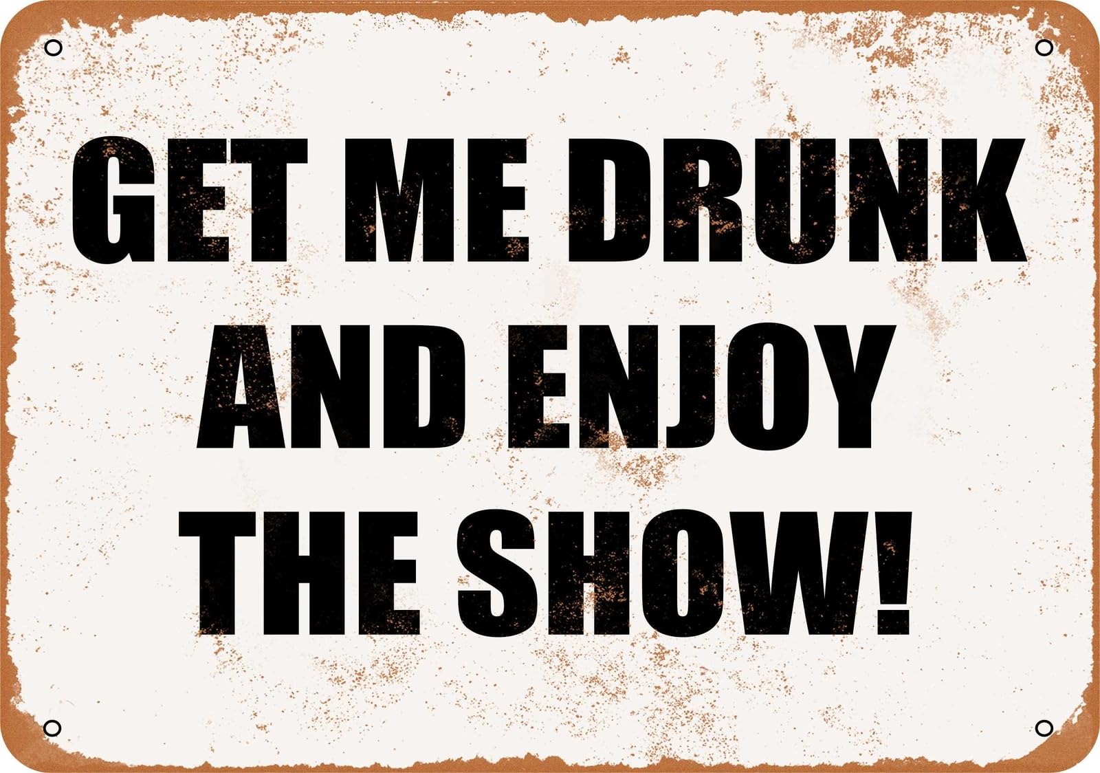 Miaomansenstore Metal Sign - Get Me Drunk And Enjoy The Show!- Vintage Look Home Decor