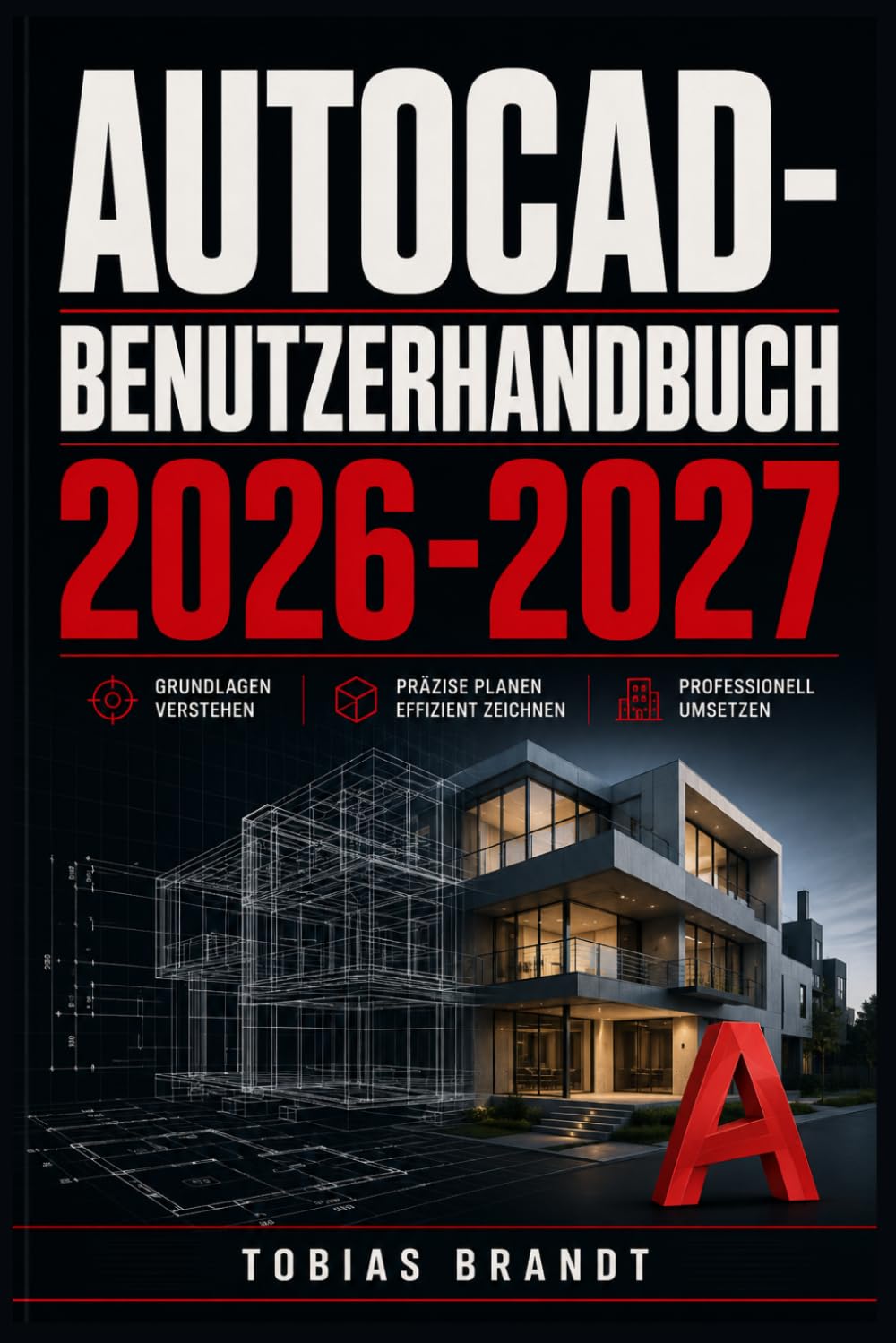AUTOCAD BENUTZERHANDBUCH 2026-2027: Ein praktisches Schritt-für-Schritt Handbuch für die schnelle Einrichtung und einen reibungslosen Betrieb für Anfänger