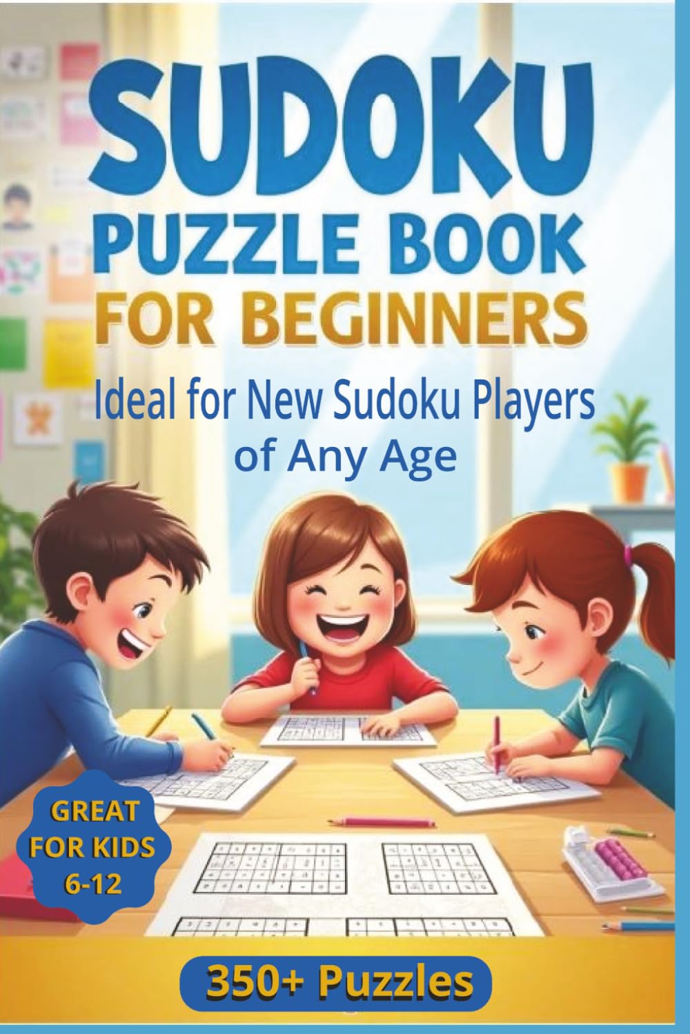 SUDOKU Puzzle Book for Beginners: Ideal for New Sudoku Players of any Age| 350+ Sudoku Puzzles with 4x4, 6x6, 9x9 grids | 6 x 9 Inches, 205 Pages | Great Activity Book for Kids, Teens & Adults