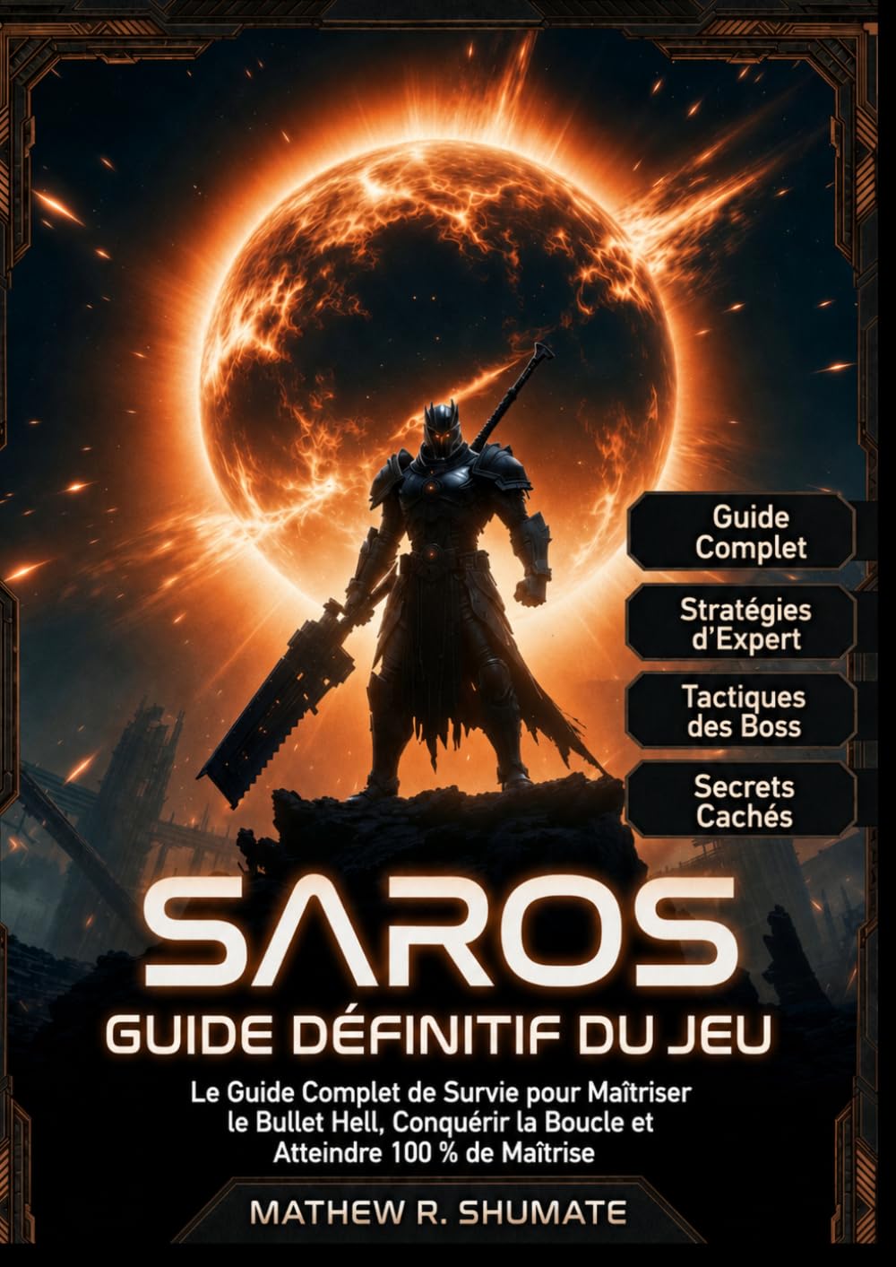 GUIDE ULTIME DU JEU SAROS: Le manuel de survie complet pour maîtriser l'enfer des balles, conquérir le cycle et atteindre une maîtrise à 100 %