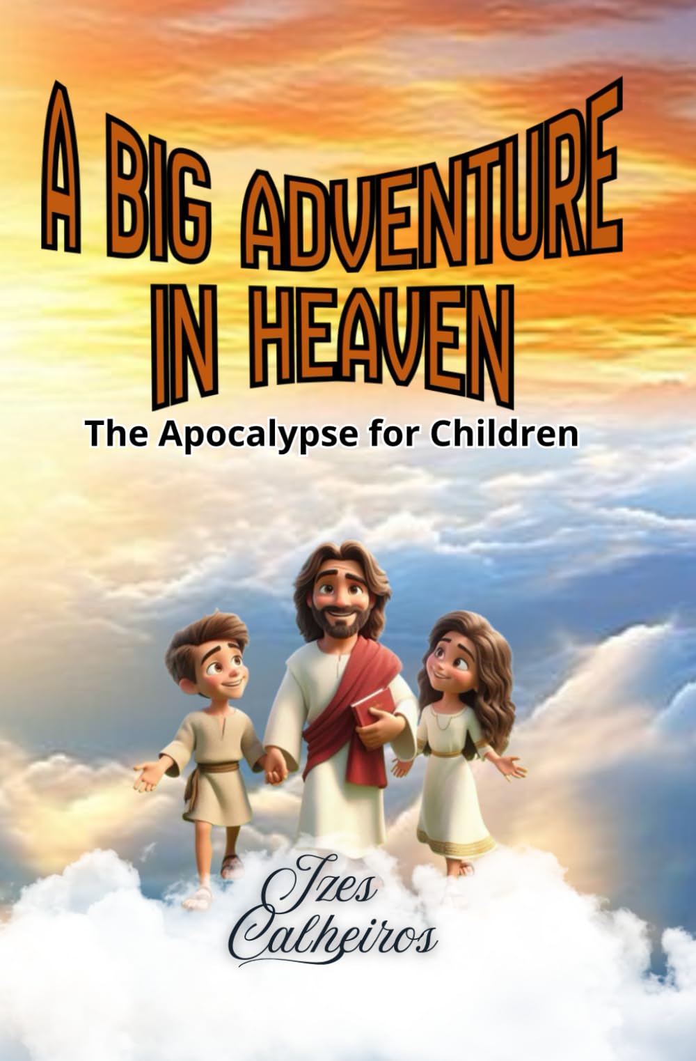 A BIG ADVENTURE IN HEAVEN: The Apocalypse for Children (Heaven’s Little Explorers: Adventures with Jesus in the Foreverland”)