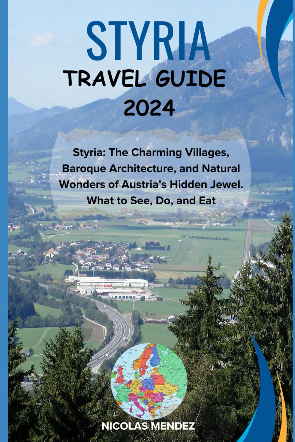 STYRIA TRAVEL GUIDE 2024: Styria: The Charming Villages, Baroque Architecture, and Natural Wonders of Austria's Hidden Jewel. What to See, Do, and Eat (The Epic Destinations Series)