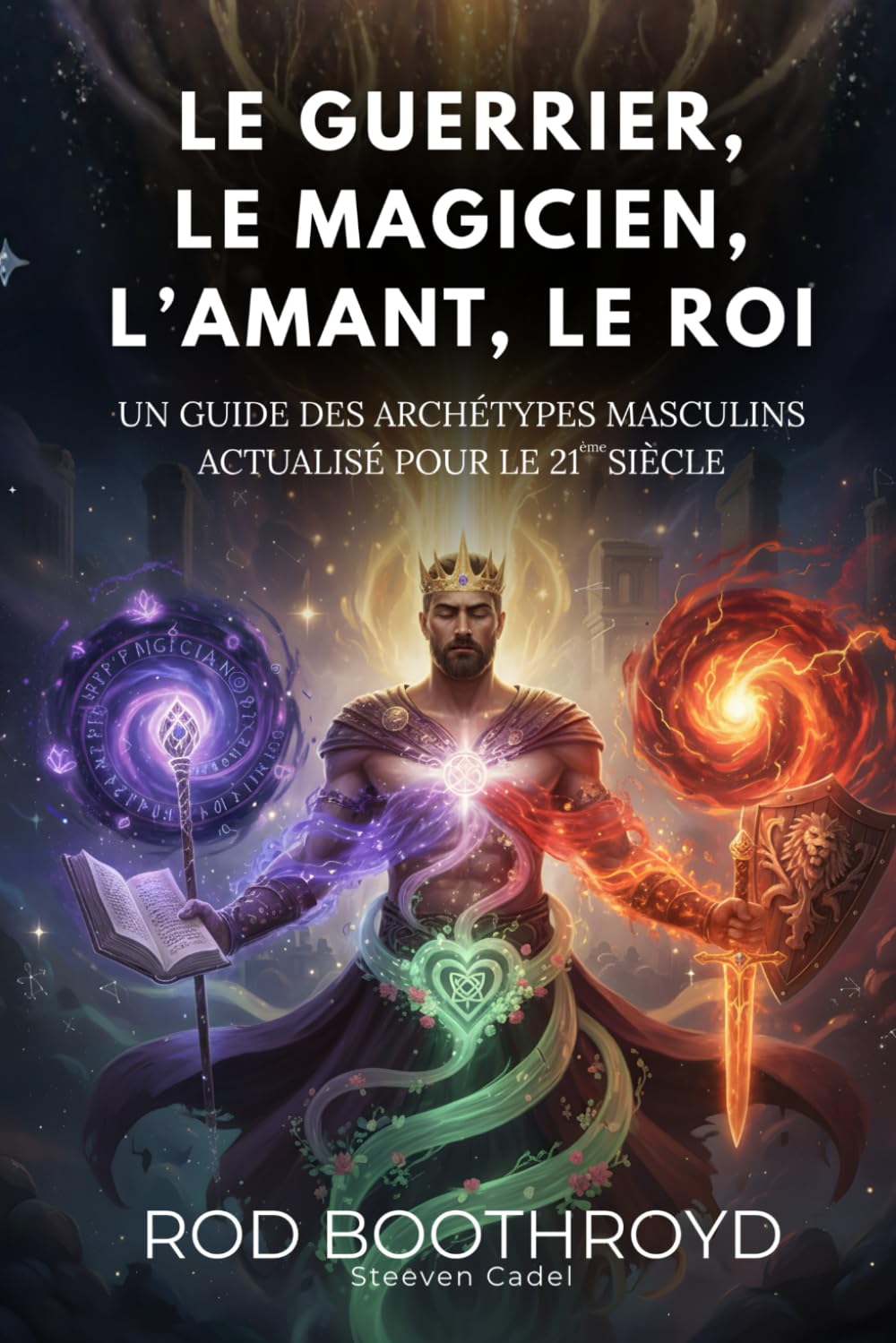 LE GUERRIER, LE MAGICIEN, L’AMANT, LE ROI: Un guide des archétypes masculins actualisé pour le 21ème siècle