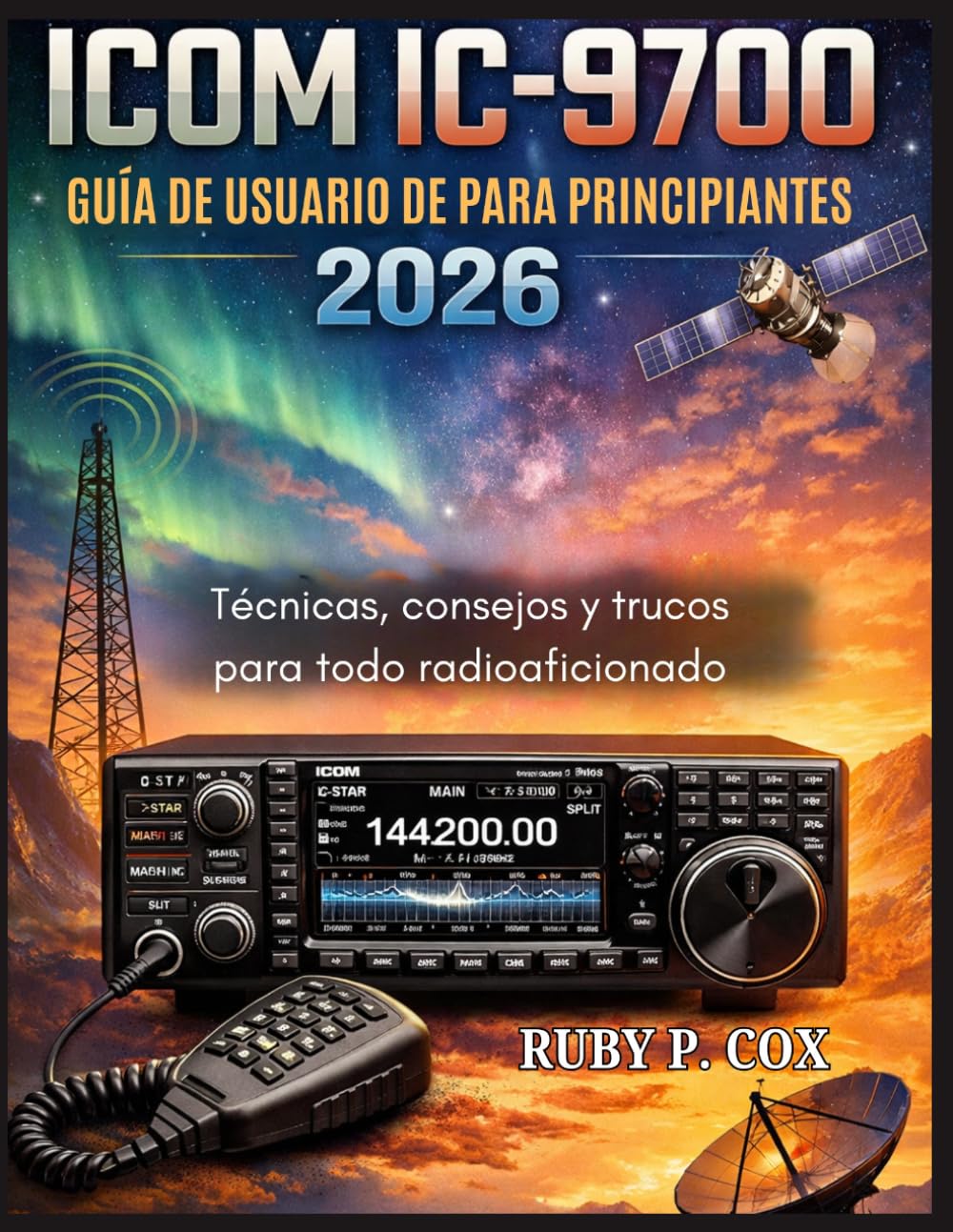 GUÍA DE USUARIO DE ICOM IC-9700 PARA PRINCIPIANTES 2026: Técnicas, consejos y trucos para todo radioaficionado
