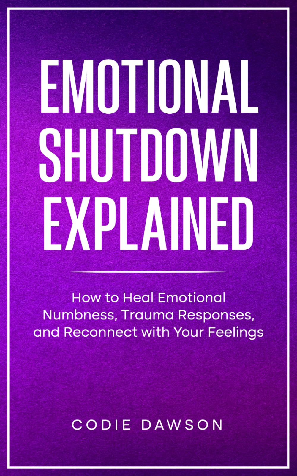 Emotional Shutdown Explained: How to Heal Emotional Numbness, Trauma Responses, and Reconnect with Your Feelings.