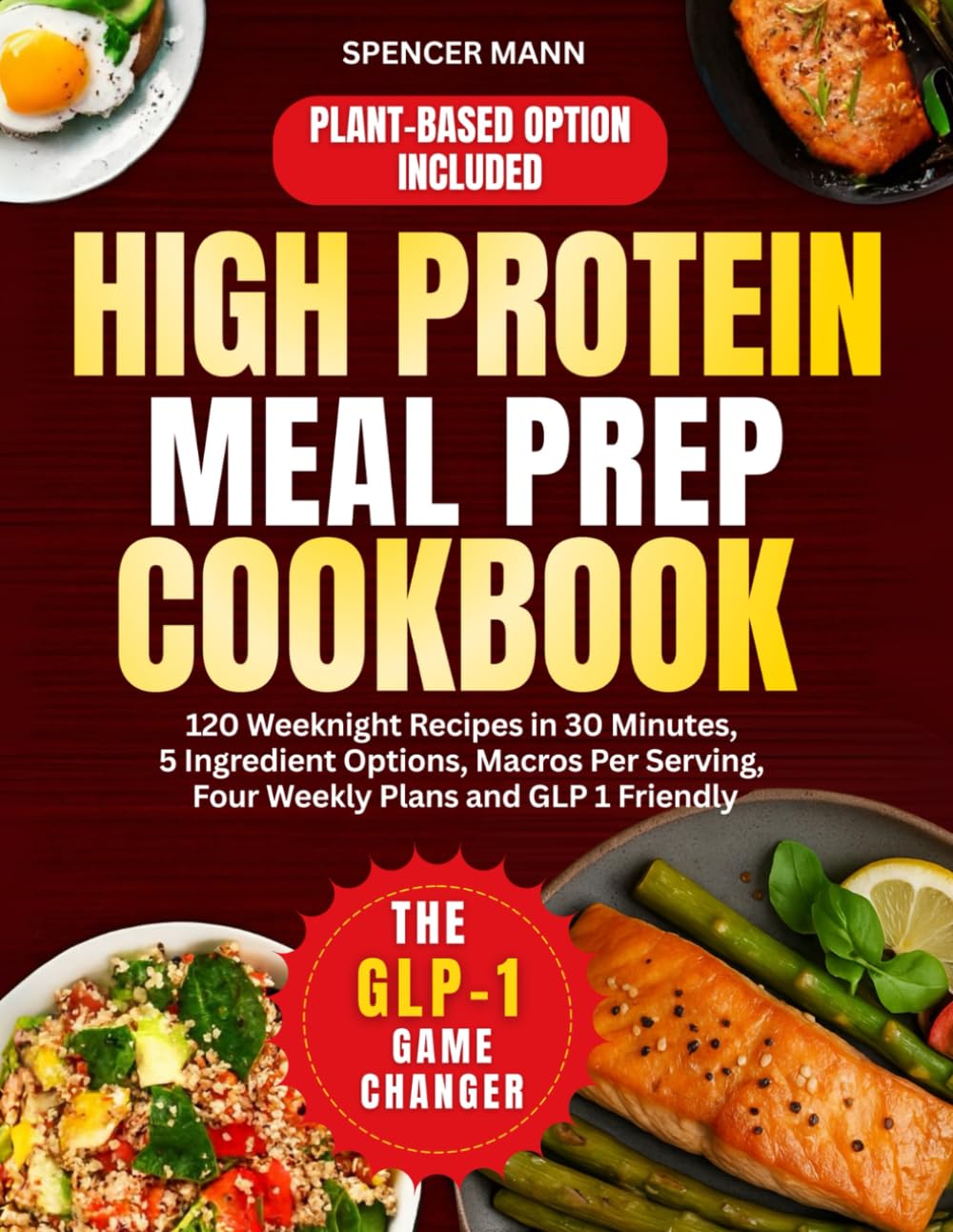 High Protein Meal Prep Cookbook: 120 Weeknight Recipes in 30 Minutes, 5 Ingredient Options, Macros Per Serving, Four Weekly Plans and GLP 1 Friendly