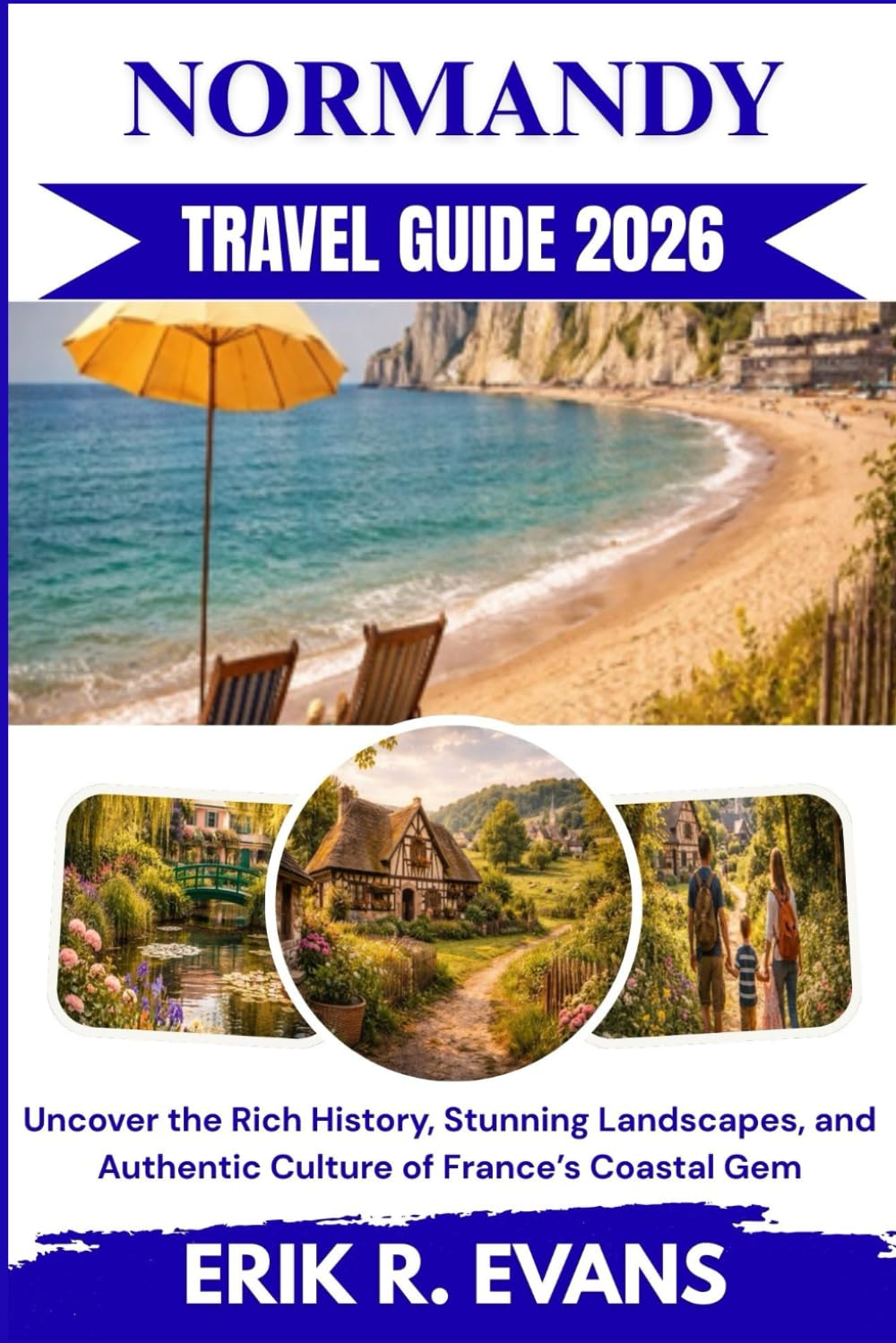 NORMANDY TRAVEL GUIDE 2026: Uncover the Rich History, Stunning Landscapes, and Authentic Culture of France’s Coastal Gem