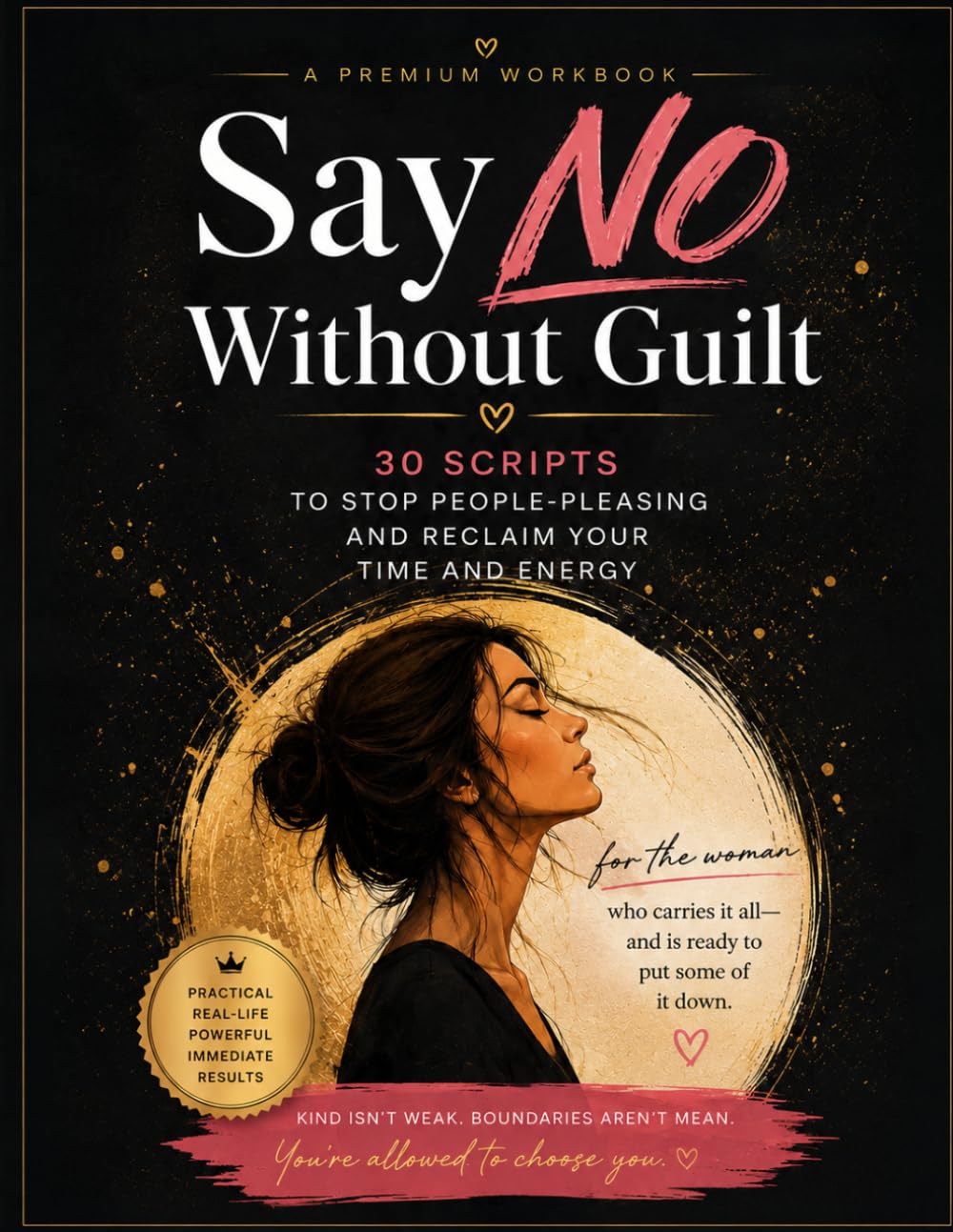 Say NO Without Guilt: 30 Real Life Scripts to Stop People-Pleasing, Set Healthy Boundaries, and Reclaim Your Time, Energy, and Peace