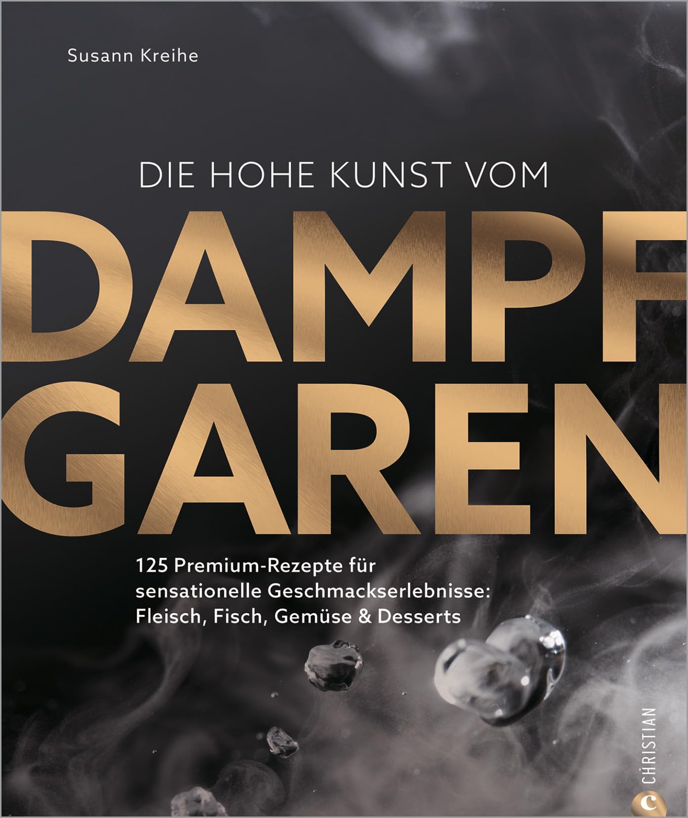 Die hohe Kunst vom Dampfgaren. 100 Premium-Rezepte für sensationelle Geschmackserlebnisse: Fleisch, Fisch, Gemüse & Desserts. Mit dem Dampfgarer ... Fleisch, Fisch, Gemüse & Desserts