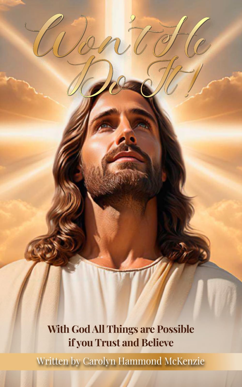 Won't He Do It: With God All Things Are Possible If You Only Trust and Believe