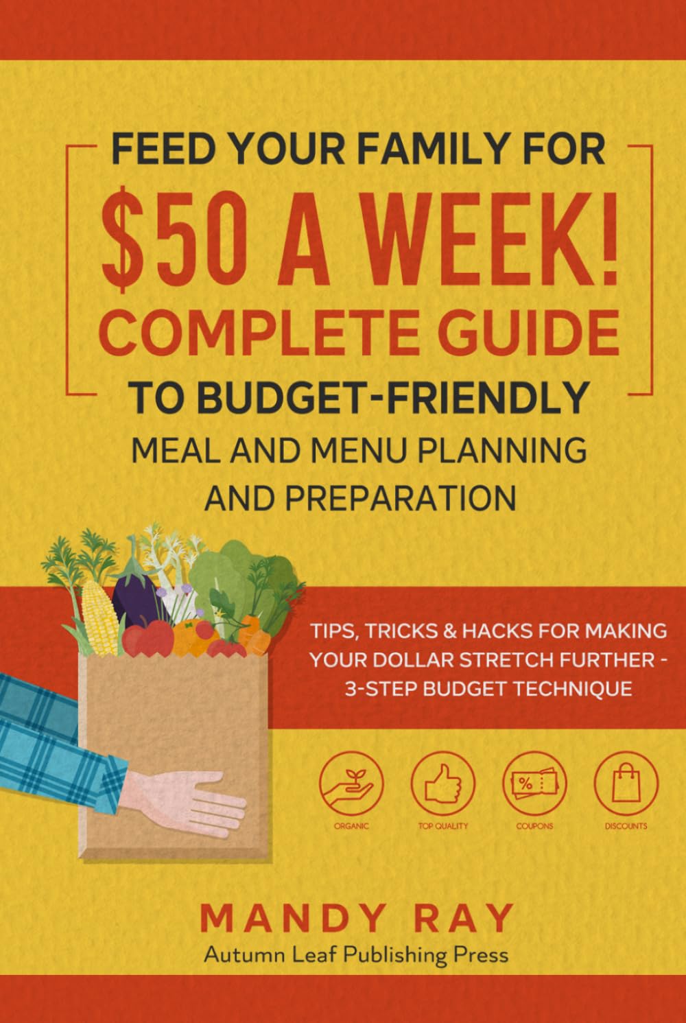 Feed Your Family for $50 a Week! Complete Guide to Budget-Friendly Meal and Menu Planning and Preparation: Tips, Tricks, and Hacks for Making Your Dollar Stretch Further - 3-Step Budget Technique