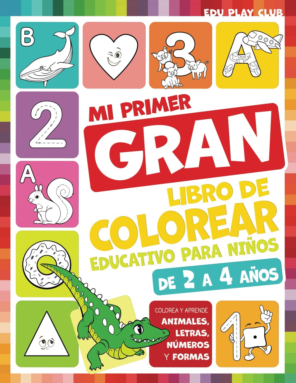 Mi primer gran libro para colorear educativo para ninos de 2 a 4 anos: Colorea y aprende animales, letras, numeros y formas (Spanish Edition)