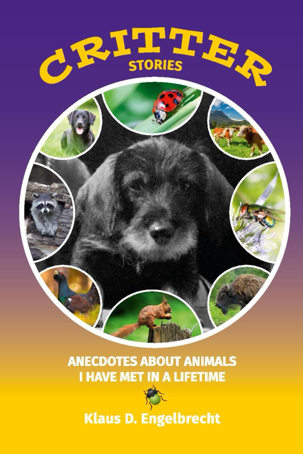 CRITTER STORIES: ANECDOTES ABOUT ANIMALS I HAVE MET IN A LIFETIME