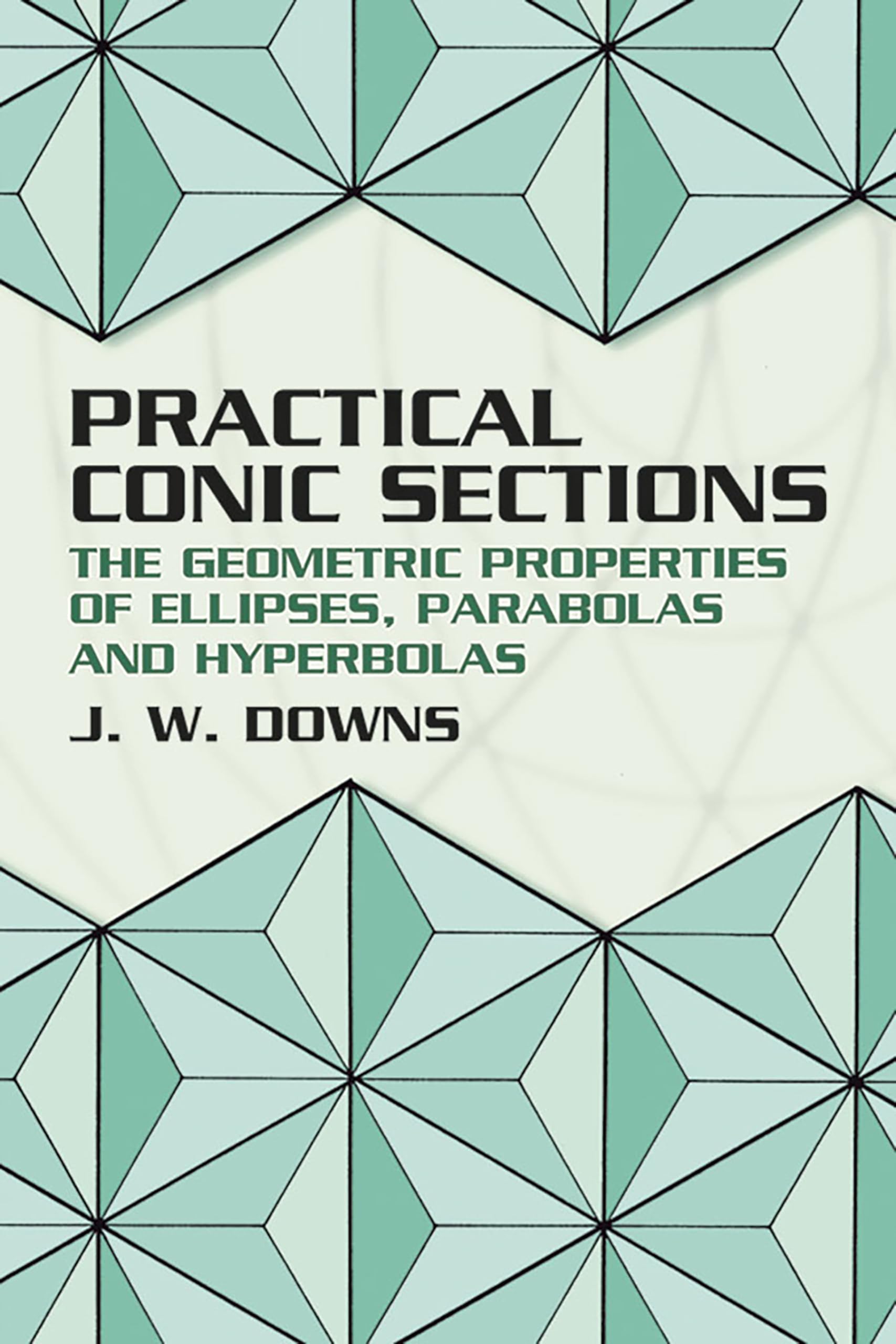 Practical Conic Sections: The Geometric Properties of Ellipses, Parabolas and Hyperbolas (2003)