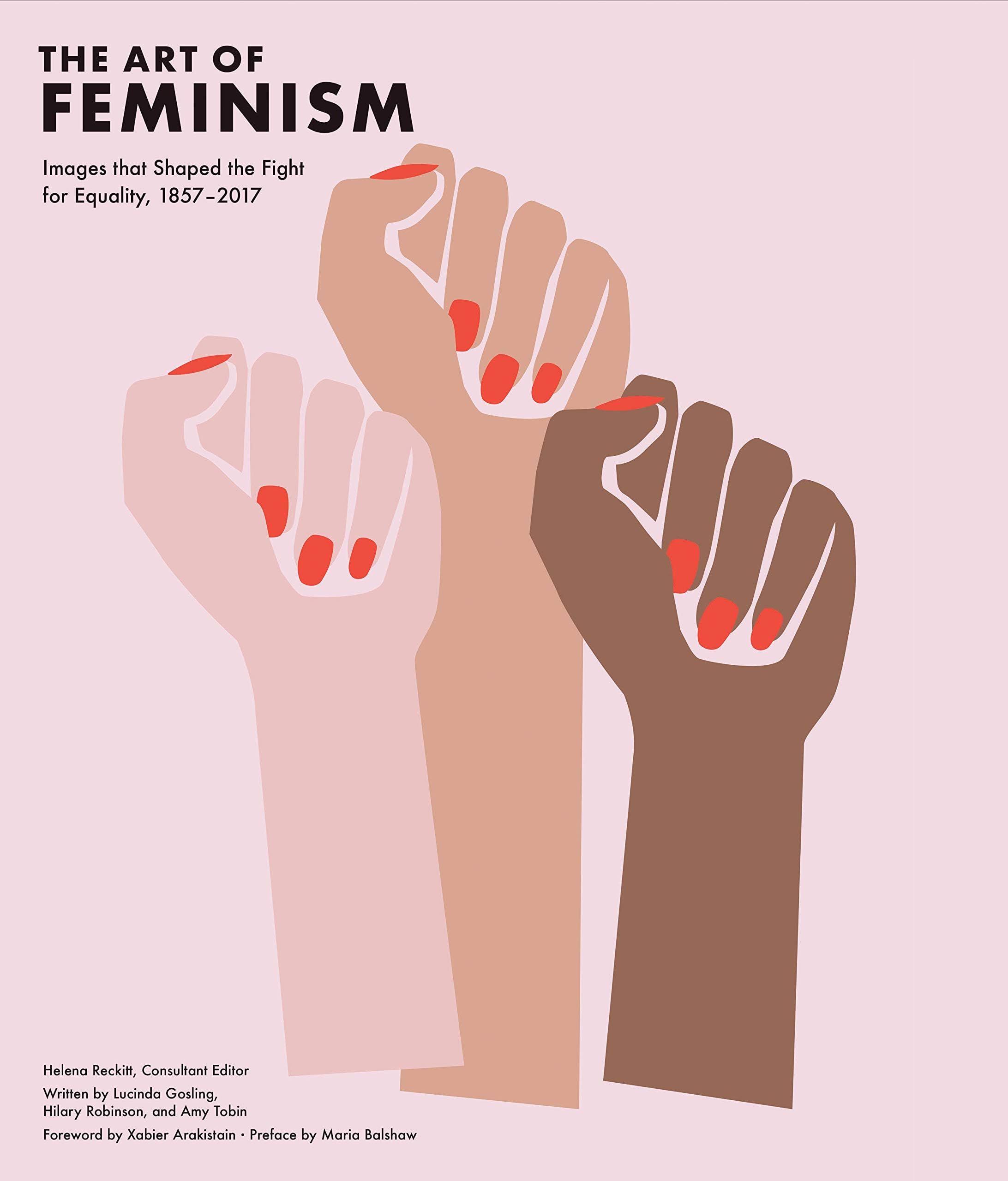 Art of Feminism: Images that Shaped the Fight for Equality, 1857-2017 (Art History Books, Feminist Books, Photography Gifts for Women, Women in History Books) Hardcover – October 23, 2018