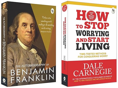 How to Stop Worrying and Start Living: Time-Tested Methods for Conquering Worry &amp; The Autobiography of Benjamin Franklin