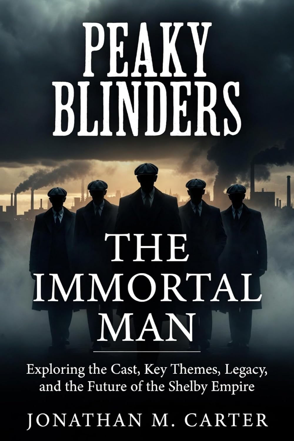Peaky Blinders: The Immortal Man: Exploring the Cast, Key Themes, Legacy, and the Future of the Shelby Empire