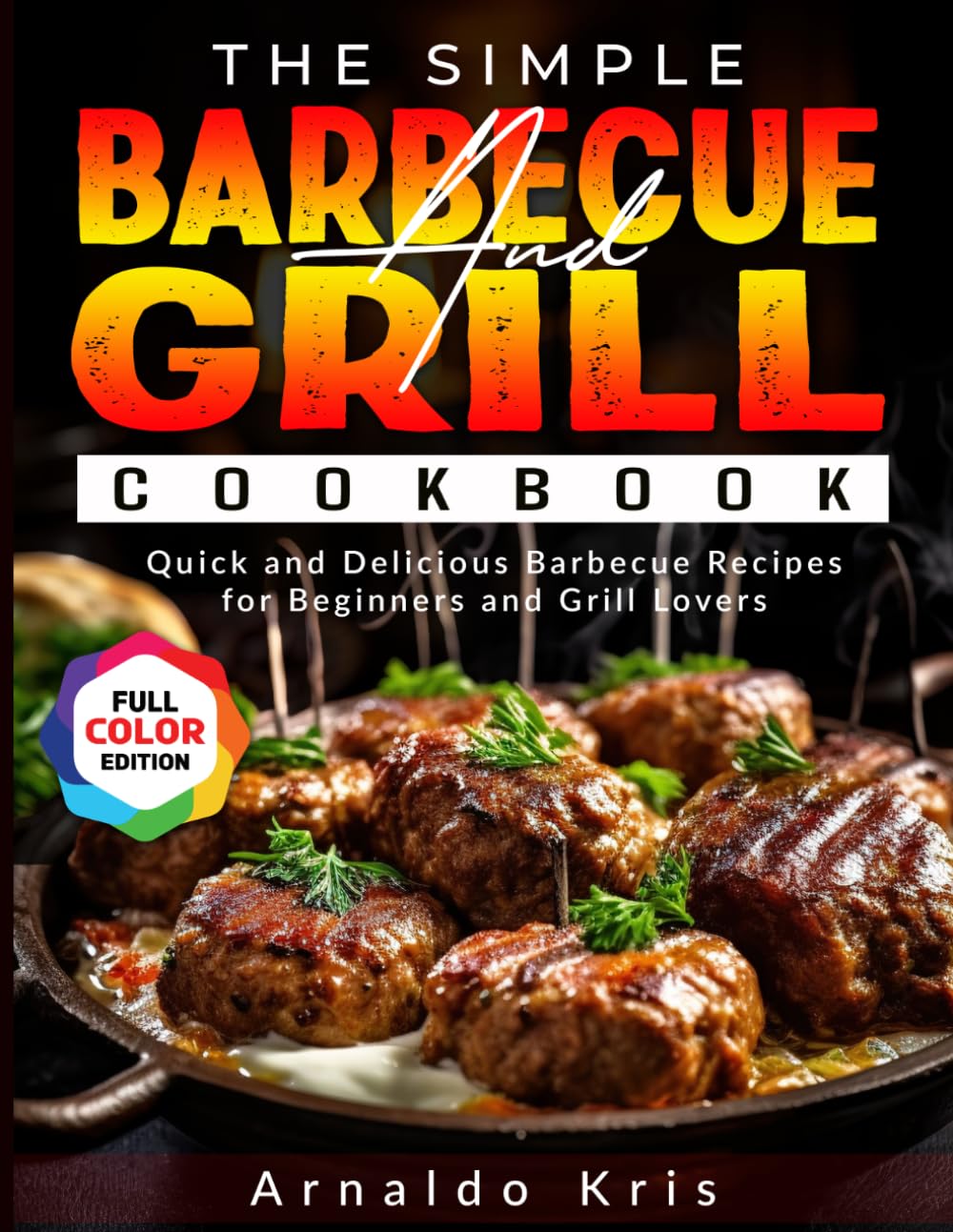 The Simple Barbecue and Grill Cookbook: Quick and Delicious Barbecue Recipes for Beginners and Grill Lovers