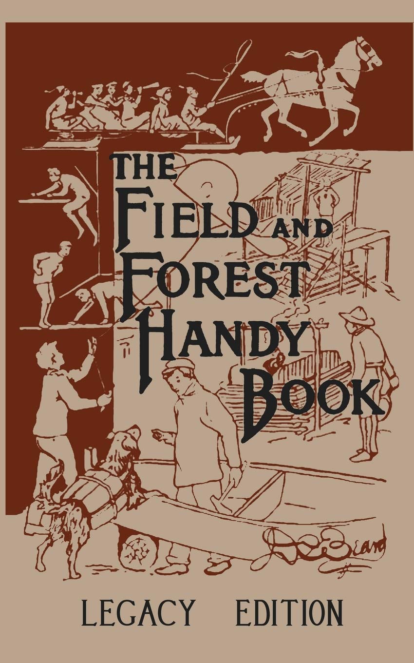 The Field And Forest Handy Book Legacy Edition: Dan Beard's Classic Manual On Things For Kids (And Adults) To Do In The Forest And Outdoors: 8 (Library of American Outdoors Classics)