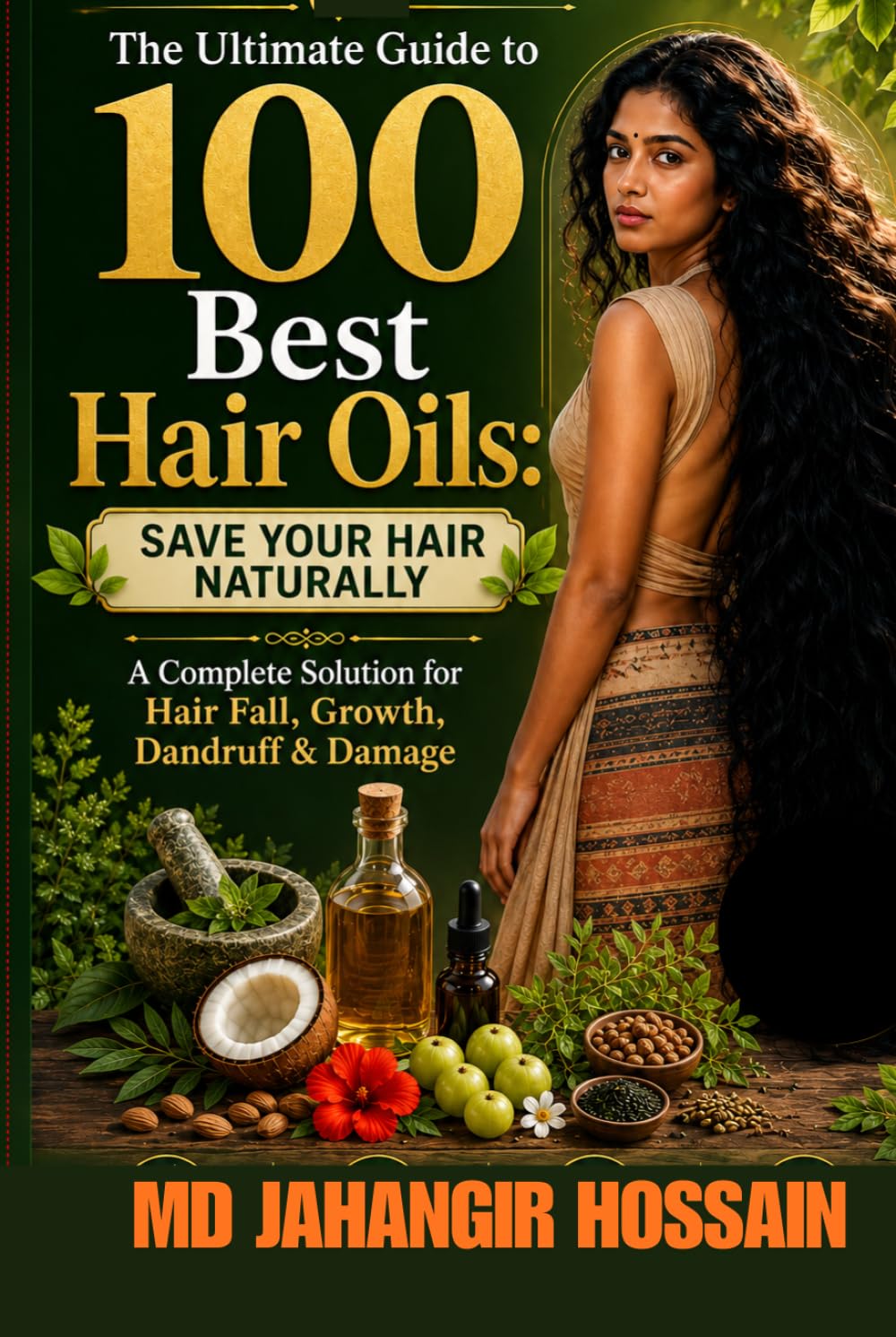 The Ultimate Guide to 100 Best Hair Oils: Save Your Hair Naturally: A Complete Solution for Hair Fall, Growth, Dandruff & Damage.