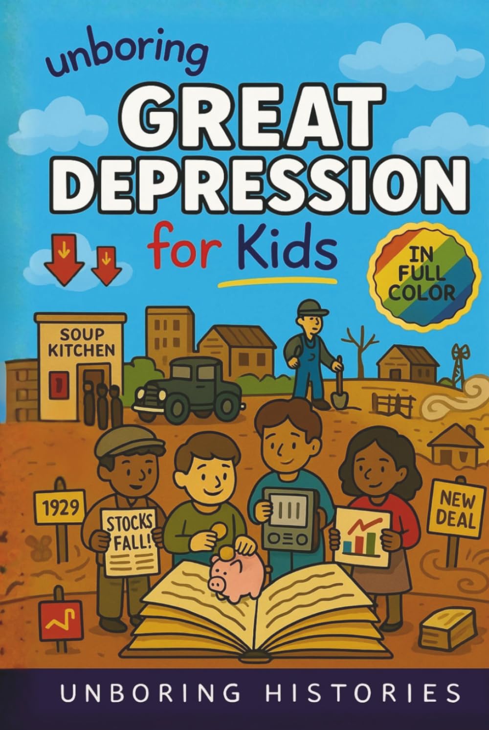 Unboring Great Depression for Kids: Funny, Interesting, Concise Guide to the Great Depression, Hard Times, and Wild True Stories You Wont Believe Are ... History for Kids with Full Colored Pictures)