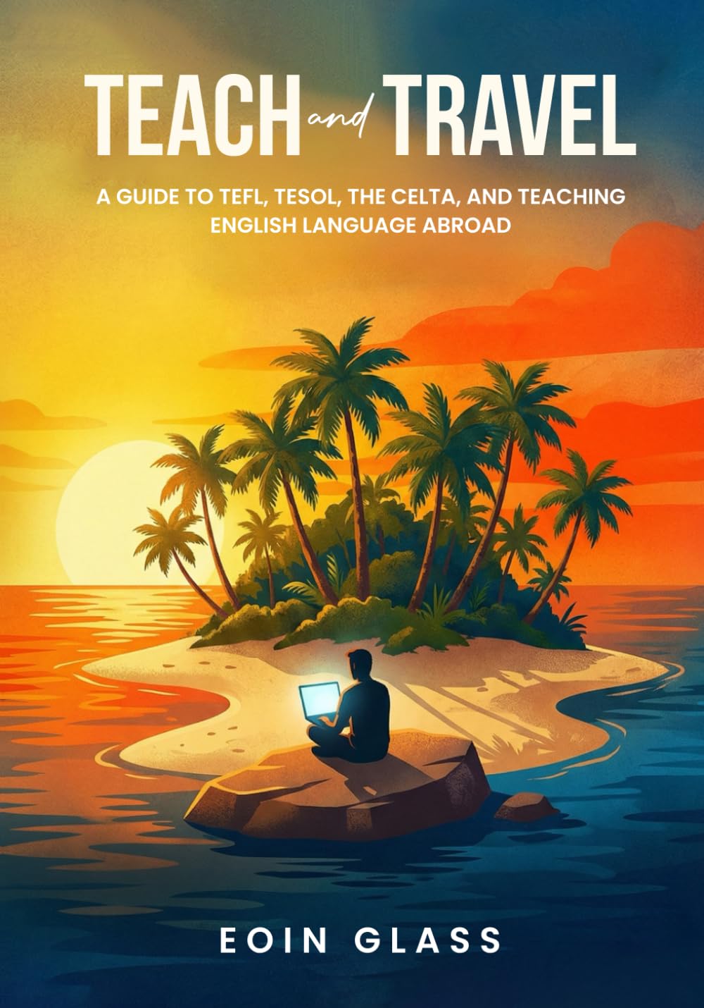 Teach and Travel: A Guide to TEFL, TESOL, the CELTA, and Teaching English Language Abroad