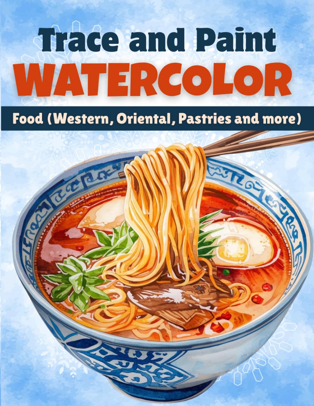 Trace and Paint WATERCOLOR: Food (Western, Oriental, Pastries and more)