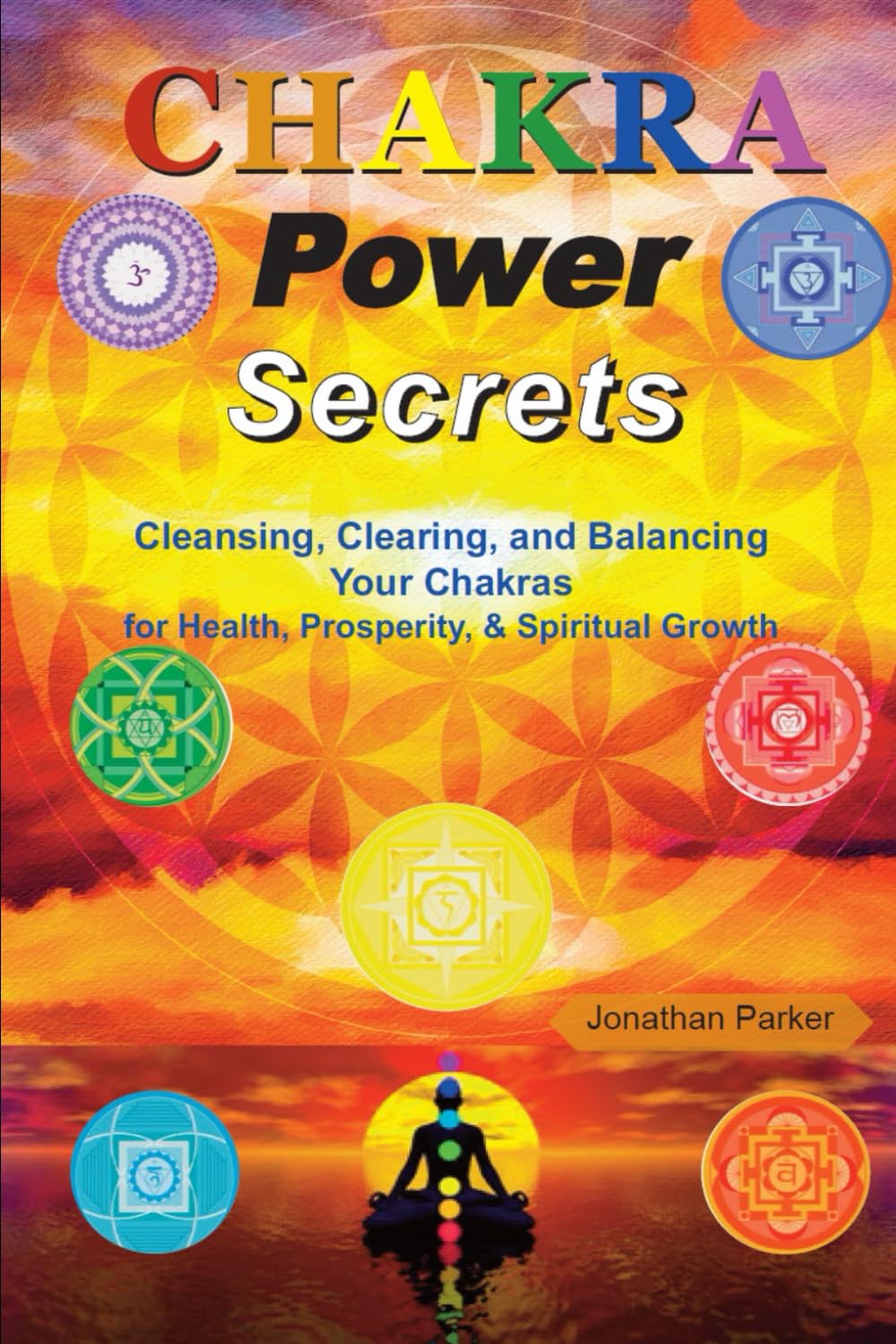 Chakra Power Secrets: Cleansing, Clearing, and Balancing Your Chakras for Health, Prosperity, & Spiritual Growth