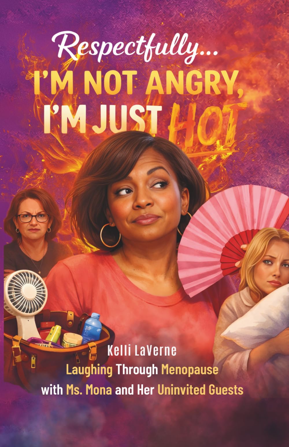 Respectfully… I’m Not Angry, I’m Just Hot: Laughing Through Menopause with Ms. Mona and Her Uninvited Guests (Respectfully… Series)